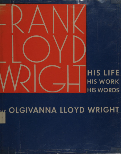 Frank Lloyd Wright his life, his work, his words