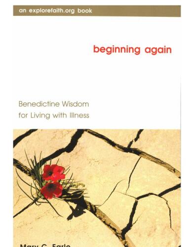 Beginning Again: Benedictine Wisdom for Living with Illness