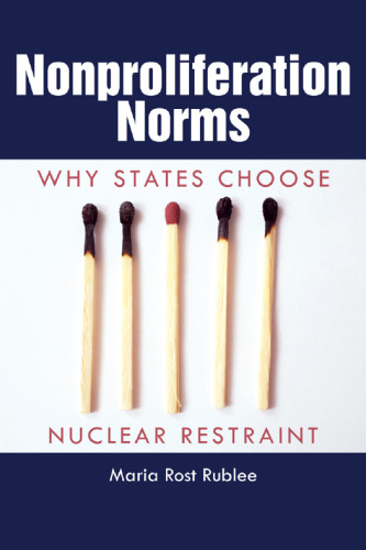 Nonproliferation Norms : Why States Choose Nuclear Restraint