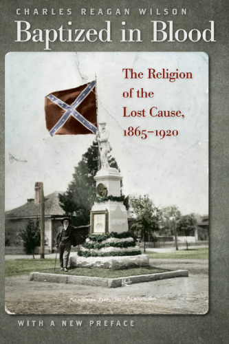 Baptized in Blood: The Religion of the Lost Cause, 1865-1920