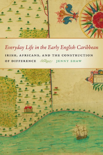 Everyday Life in the Early English Caribbean : Irish, Africans, and the Construction of Difference