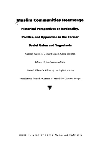 Muslim communities reemerge : historical perspectives on nationality, politics, and opposition in the former Soviet Union and Yugoslavia