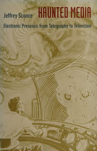 Haunted media : electronic presence from telegraphy to television