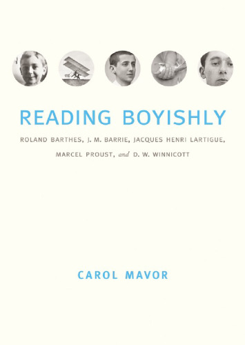 Reading boyishly : Roland Barthes, J.M. Barrie, Jacques Henri Lartigue, Marcel Proust, and D.W. Winnicott