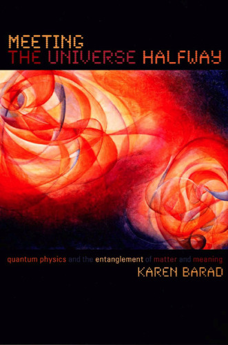 Meeting the Universe Halfway: Quantum Physics and the Entanglement of Matter and Meaning
