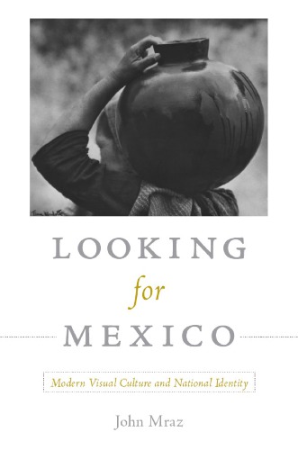 Looking for Mexico: Modern Visual Culture and National Identity