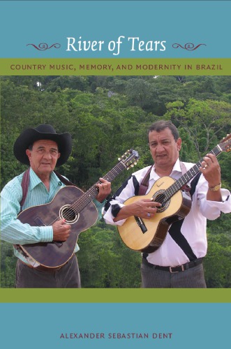 River of tears country music, memory, and modernity in Brazil