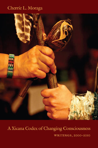 A Xicana Codex of Changing Consciousness: Writings, 2000–2010