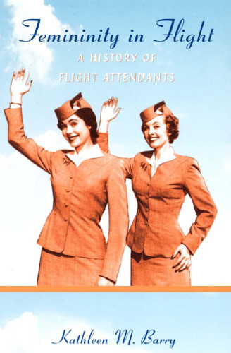 Femininity in Flight : A History of Flight Attendants