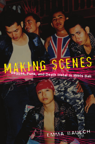 Making Scenes : Reggae, Punk, and Death Metal in 1990s Bali