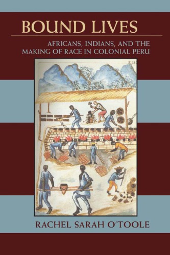 Bound Lives : Africans, Indians, and the Making of Race in Colonial Peru