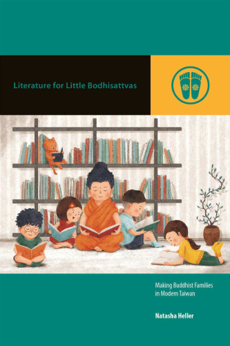 Literature for Little Bodhisattvas : Making Buddhist Families in Modern Taiwan