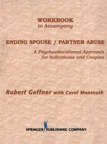 Workbook to accompany ending spouse/partner abuse : a psychoeducational approach for individuals and couples