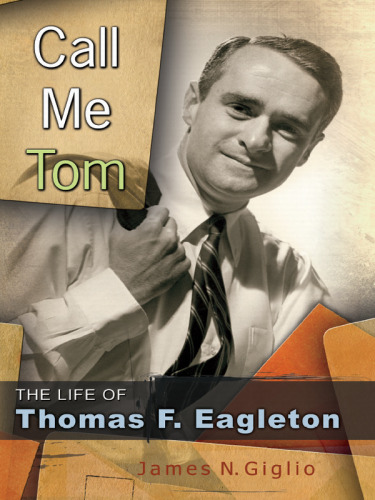 Call Me Tom: The Life of Thomas F. Eagleton