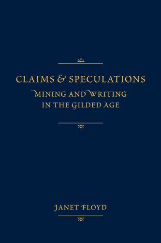Claims and Speculations : Mining and Writing in the Gilded Age