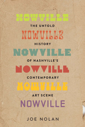 Nowville The Untold History of Nashville's Contemporary Art Scene