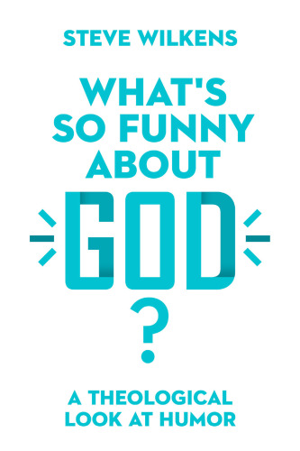 What's So Funny About God?: A Theological Look at Humor