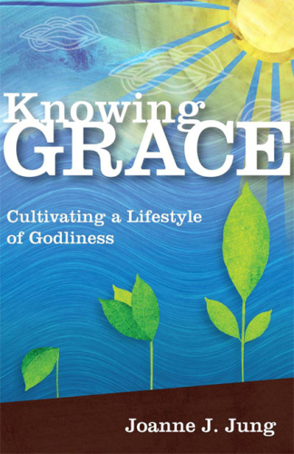 Knowing Grace : Cultivating a Lifestyle of Godliness