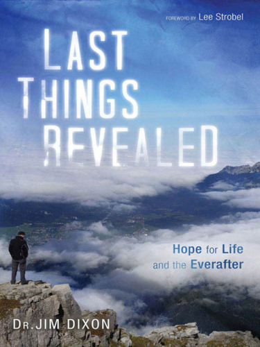 Last Things Revealed : Hope for Life and the Everafter