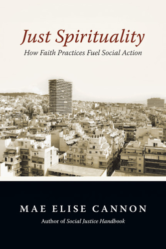 Just Spirituality : How Faith Practices Fuel Social Action