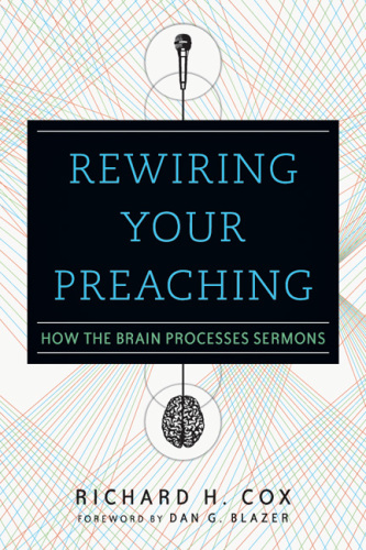 Rewiring Your Preaching : How the Brain Processes Sermons