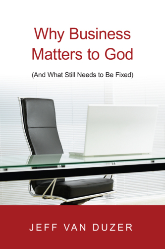 Why Business Matters to God : (and What Still Needs to Be Fixed)