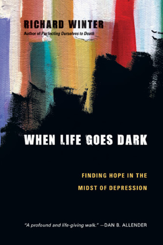 When Life Goes Dark : Finding Hope in the Midst of Depression