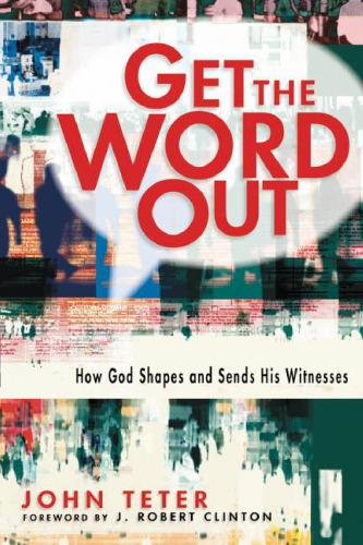 Get the Word Out : How God Shapes and Sends His Witnesses