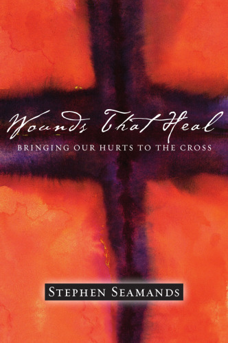 Wounds That Heal : Bringing Our Hurts to the Cross