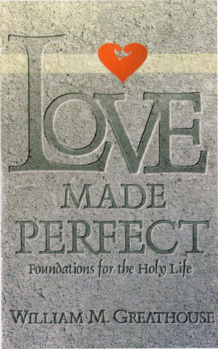 Love Made Perfect : Foundations for the Holy Life
