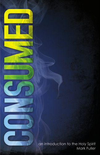 Consumed: An Introduction to the Holy Spirit
