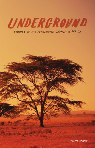 Underground : Stories of the Persecuted Church in Africa