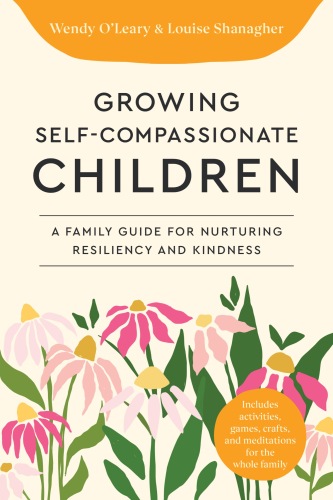 Growing Self-Compassionate Children: A Family Guide for Nurturing Resiliency and Kindness