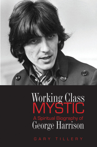 Working Class Mystic: A Spiritual Biography of George Harrison
