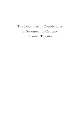 The discourse of courtly love in seventeenth-century Spanish theater