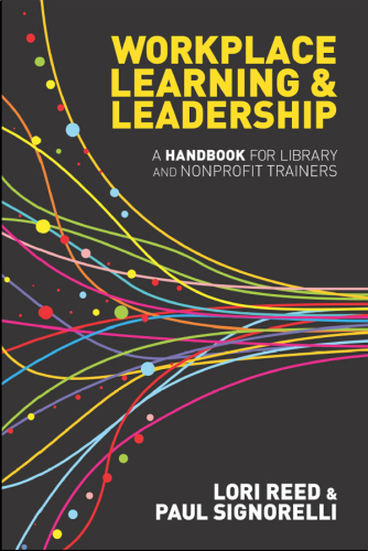 Workplace Learning & Leadership: A Handbook for Library and Nonprofit Trainers