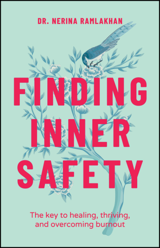 Finding Inner Safety : The Key to Healing, Thriving, and Overcoming Burnout