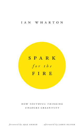 Spark for the Fire : How Youthful Thinking Unlocks Creativity
