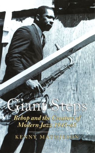 Giant Steps Bebop and the Creators of Modern Jazz, 1945-65