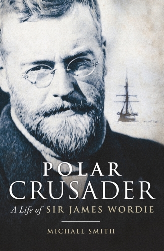 Polar Crusader: A Life of Sir James Wordie
