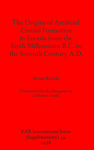 The Origins of Artificial Cranial Formation in Eurasia from theSixth Millennium B.C. to the Seventh Century A.D.