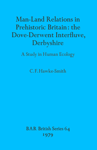 Man-Land Relations in Prehistoric Britain: the Dove-Derwent Interfluve, Derbyshire:: A Study in Human Ecology