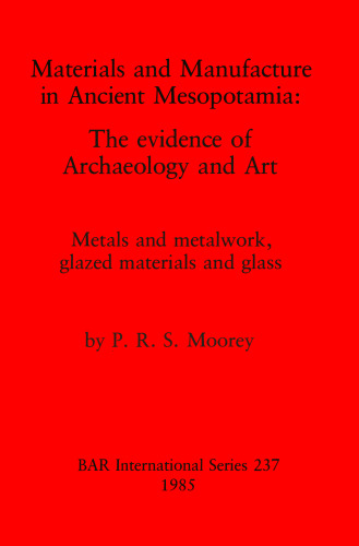 Materials and Manufacture in Ancient Mesopotamia: The evidence of Archaeology and Art. Metals and metalwork, glazed materials and glass