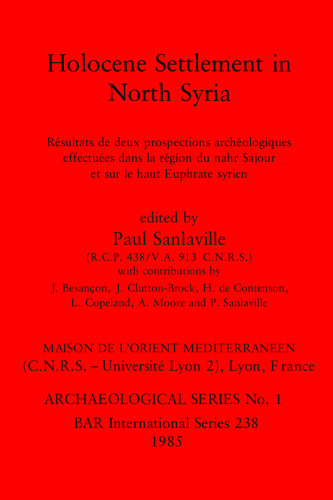 Holocene Settlement in North Syria: Résultats de deux prospections archéologiques effectuées clans la région du nahr Sajour et sur le haut Euphrate syrien
