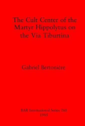 The Cult Center of the Martyr Hippolytus on the Via Tiburtina