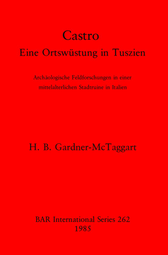 Castro: Eine Ortswüstung in Tuszien. Archäologische Feldforschungen in einer mittelalterlichen Stadtruine in Italien