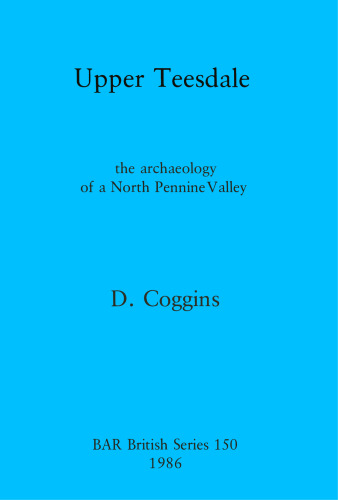 Upper Teesdale: the archaeology of a North Pennine Valley