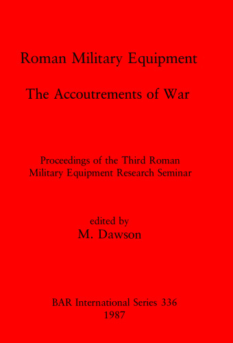 Roman Military Equipment: The Accoutrements of War: Proceedings of the Third Roman Military Equipment Research Seminar