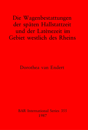 Die Wagenbestattungen der späten Hallstattzeit und der Latènezeit im Gebiet westlich des Rheins