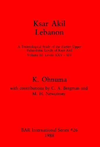 Ksar Akil, Lebanon: A Technological Study of the Earlier Upper Palaeolithic Levels of Ksar Akil. Volume III: Levels XXV-XIV